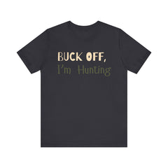 Buck Off, I'm Hunting Funny Sarcastic Deer Hunter T-Shirt Unisex Unique Hunting Gift Outdoorsman