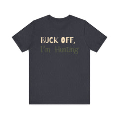 Buck Off, I'm Hunting Funny Sarcastic Deer Hunter T-Shirt Unisex Unique Hunting Gift Outdoorsman