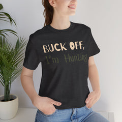 Buck Off, I'm Hunting Funny Sarcastic Deer Hunter T-Shirt Unisex Unique Hunting Gift Outdoorsman