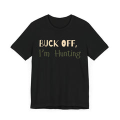 Buck Off, I'm Hunting Funny Sarcastic Deer Hunter T-Shirt Unisex Unique Hunting Gift Outdoorsman