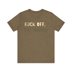 Buck Off, I'm Hunting Funny Sarcastic Deer Hunter T-Shirt Unisex Unique Hunting Gift Outdoorsman